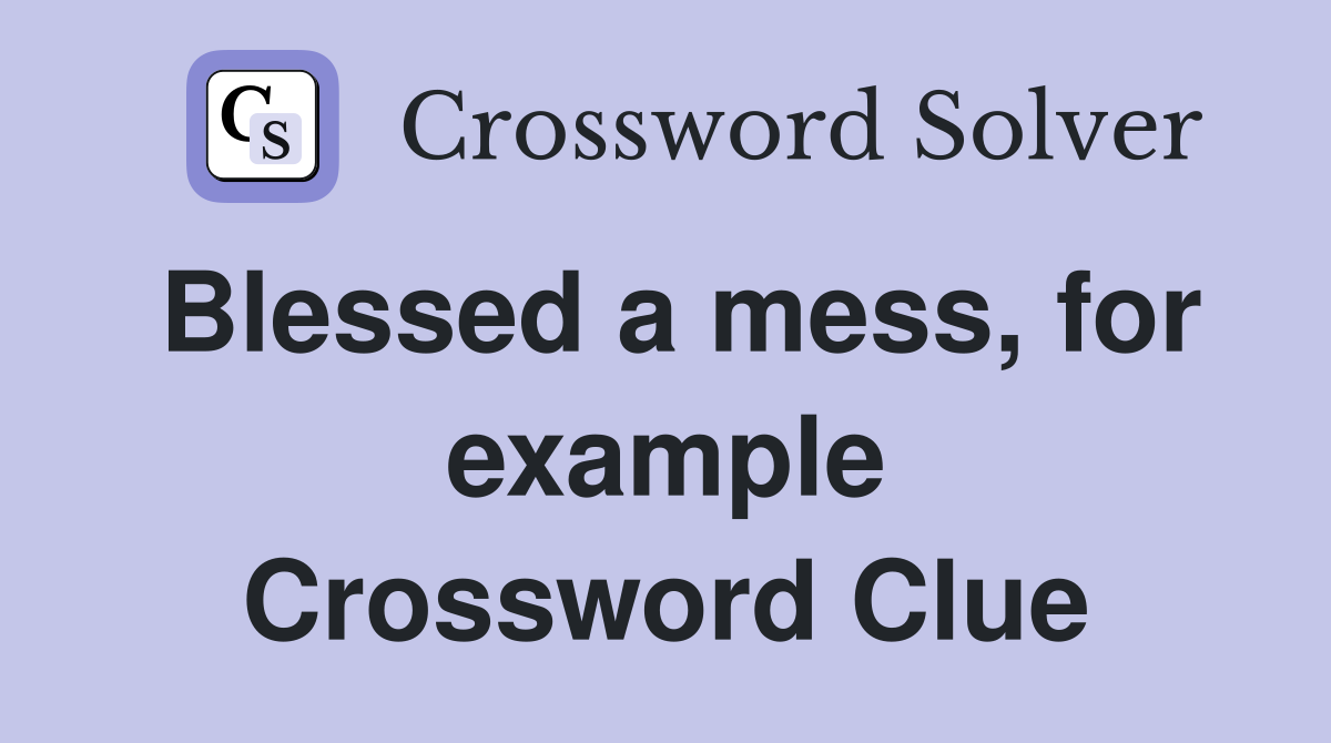 Blessed a mess for example Crossword Clue Answers Crossword Solver